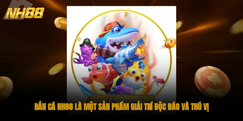 Bắn cá NH88 là một sản phẩm giải trí độc đáo và thú vị