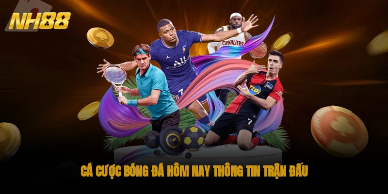 Cá cược bóng đá hôm nay thông tin trận đấu