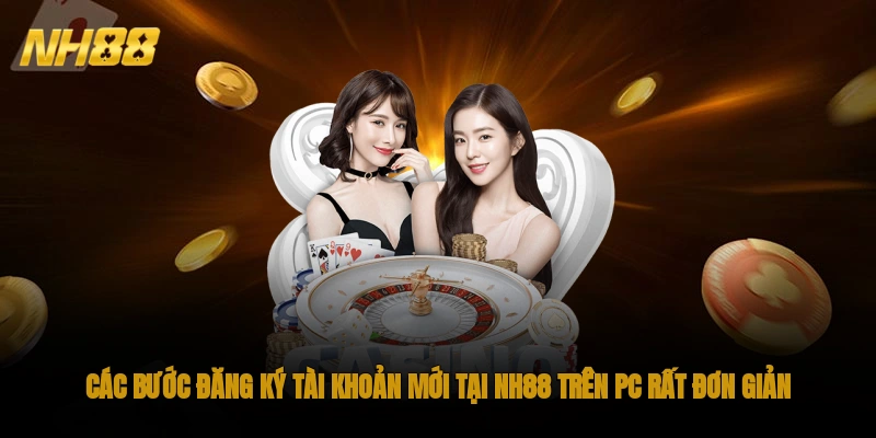 Các bước đăng ký tài khoản mới tại NH88 trên PC rất đơn giản