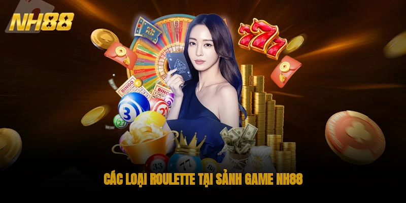 Các loại Roulette tại sảnh game NH88