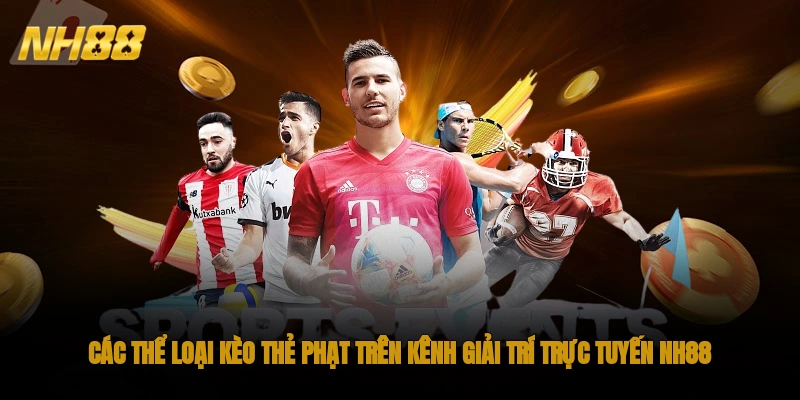 Các thể loại kèo thẻ phạt trên kênh giải trí trực tuyến NH88