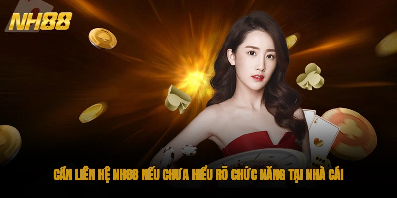 Cần liên hệ NH88 nếu chưa hiểu rõ chức năng tại nhà cái