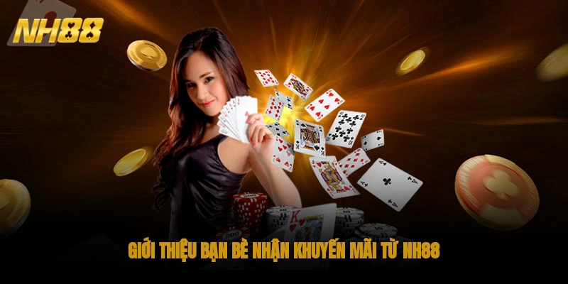 Giới thiệu bạn bè nhận khuyến mãi từ NH88