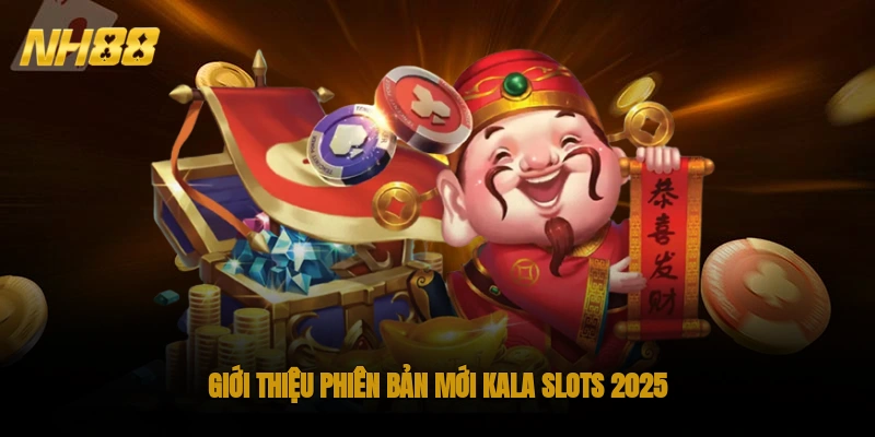 Giới thiệu phiên bản mới Kala slots 2025 