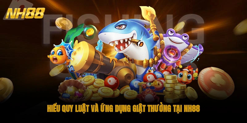 Hiểu quy luật và ứng dụng giật thưởng tại NH88