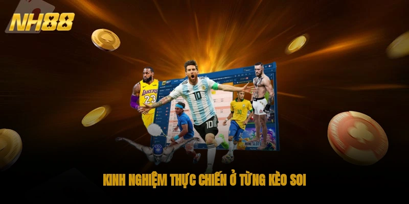 Kinh nghiệm thực chiến ở từng kèo soi 