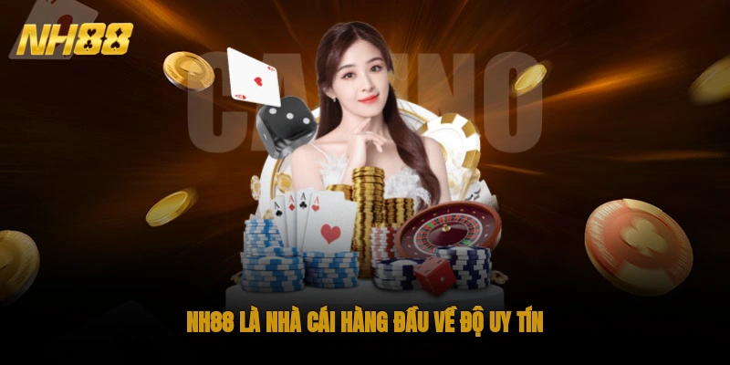 NH88 là nhà cái hàng đầu về độ uy tín
