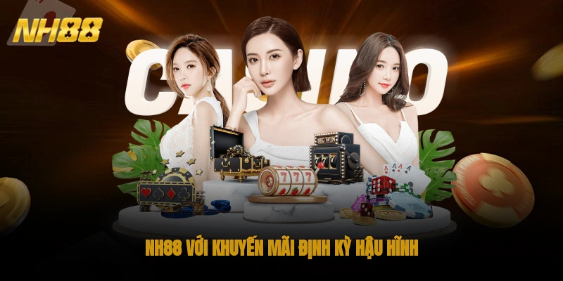 NH88 với khuyến mãi định kỳ hậu hĩnh