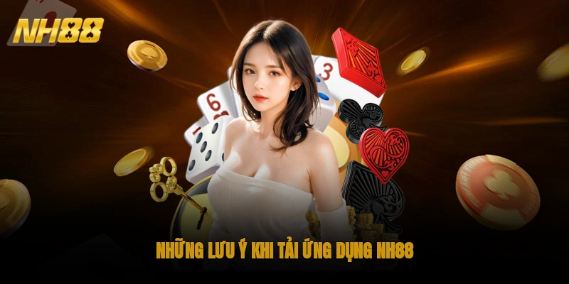 Những lưu ý khi tải ứng dụng NH88