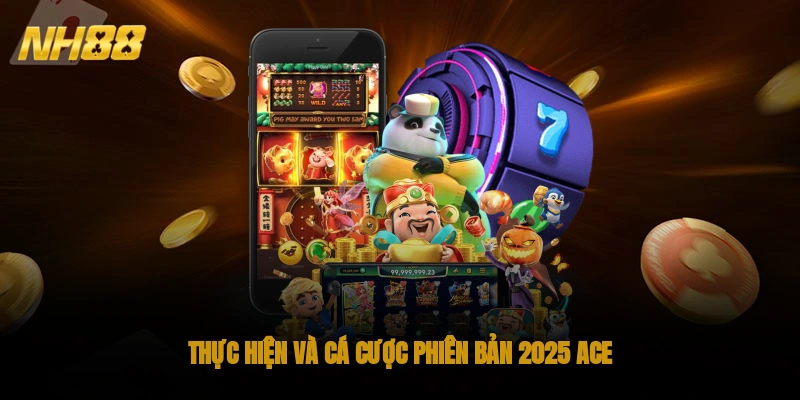 Thực hiện và cá cược phiên bản 2025 ACE