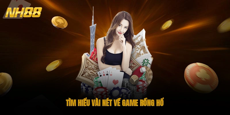 Tìm hiểu vài nét về game rồng hổ
