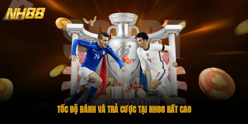 Tốc độ đánh và trả cược tại NH88 rất cao