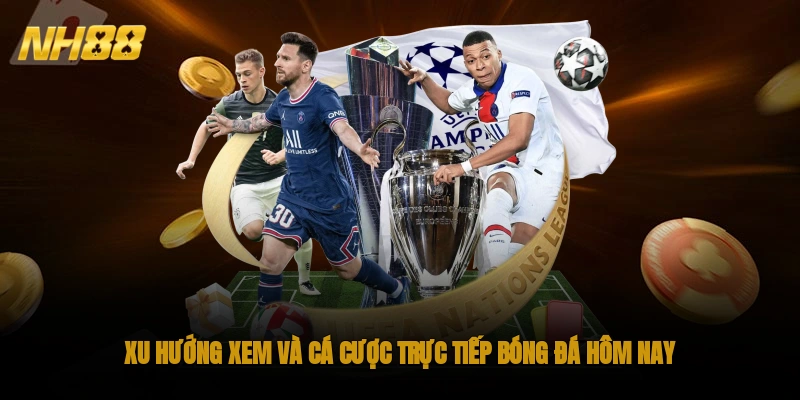 Xu hướng xem và cá cược trực tiếp bóng đá hôm nay